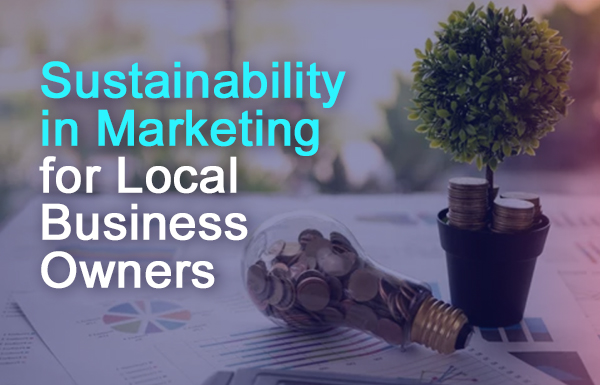 A Comprehensive Guide to Sustainability in Marketing for Local Businesses